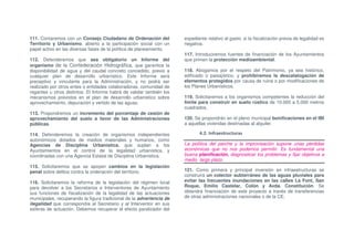 111. Contaremos con un Consejo Ciudadano de Ordenación del            expediente relativo al gasto, si la fiscalización previa de legalidad es
Territorio y Urbanismo, abierto a la participación social con un      negativa.
papel activo en las diversas fases de la política de planeamiento.
                                                                      117. Introduciremos fuentes de financiación de los Ayuntamientos
112. Defenderemos que sea obligatorio un Informe del                  que primen la protección medioambiental.
organismo de la Confederación Hidrográfica, que garantice la
disponibilidad de agua y del caudal concreto concedido, previo a      118. Abogamos por el respeto del Patrimonio, ya sea histórico,
cualquier plan de desarrollo urbanístico. Este Informe será           edificado o paisajístico, y prohibiremos la descatalogación de
preceptivo y vinculante para la Administración, y no podrá ser        elementos protegidos por causa de ruina o por modificaciones de
realizado por otros entes o entidades colaboradoras, comunidad de     los Planes Urbanísticos.
regantes u otros distintos. El Informe habrá de validar también los
mecanismos previstos en el plan de desarrollo urbanístico sobre       119. Solicitaremos a los organismos competentes la reducción del
aprovechamiento, depuración y vertido de las aguas.                   limite para construir en suelo rústico de 10.000 a 5.000 metros
                                                                      cuadrados.
113. Propondremos un incremento del porcentaje de cesión de
aprovechamiento del suelo a favor de las Administraciones             120. Se propondrán en el pleno municipal bonificaciones en el IBI
públicas.                                                             a aquellas viviendas destinadas al alquiler.

114. Defenderemos la creación de organismos independientes                   4.2. Infraestructuras
autonómicos dotados de medios materiales y humanos, como
Agencias de Disciplina Urbanística, que suplan a los                  La política del parche y la improvisación supone unas pérdidas
Ayuntamientos en el control de la legalidad urbanística, y            económicas que no nos podemos permitir. Es fundamental una
coordinadas con una Agencia Estatal de Disciplina Urbanística.        buena planificación, diagnosticar los problemas y fijar objetivos a
                                                                      medio largo plazo.
115. Solicitaremos que se apoyen cambios en la legislación
penal sobre delitos contra la ordenación del territorio.              121. Como primera y principal inversión en infraestructuras se
                                                                      construirá un colector subterráneo de las aguas pluviales para
116. Solicitaremos la reforma de la legislación del régimen local     evitar las frecuentes inundaciones en las calles La Font, San
para devolver a los Secretarios e Interventores de Ayuntamiento       Roque, Emilio Castelar, Colón y Avda. Constitución. Se
sus funciones de fiscalización de la legalidad de las actuaciones     obtendrá financiación de este proyecto a través de transferencias
municipales, recuperando la figura tradicional de la advertencia de   de otras administraciones nacionales o de la CE.
ilegalidad que correspondía al Secretario y al Interventor en sus
esferas de actuación. Debemos recuperar el efecto paralizador del
 