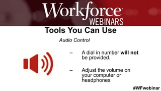#WFwebinar
	 	
		
Tools You Can Use
Audio Control
–  A dial in number will not
be provided.
–  Adjust the volume on
your computer or
headphones
 