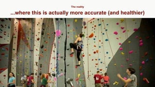 ...where this is actually more accurate (and healthier)
The reality
 