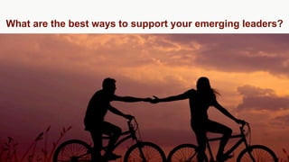 What are the best ways to support your emerging leaders?
 