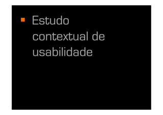   Estudo
   contextual de
   usabilidade
 