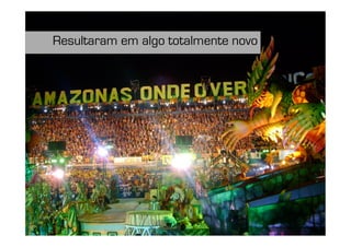 Resultaram em algo totalmente novo
 