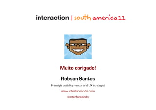 Muito obrigado!

        Robson Santos
Freestyle usability mentor and UX strategist
        www.interfaceando.com
             @interfaceando
 