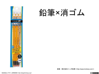 鉛筆×消ゴム 
画像：株式会社トンボ鉛筆＜http://www.tombow.com＞ 
一般社団法人デザイン思考研究所 <http://designthinking.or.jp/> 　　　 
 