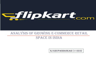 Analysis of Growing e-commerce Retail
             SPACE IN INDIA


                  NJ Krupashankar (11223)
 