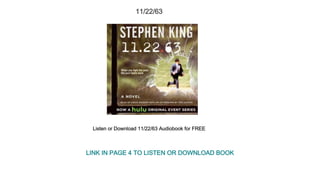 11/22/63
Listen or Download 11/22/63 Audiobook for FREE
LINK IN PAGE 4 TO LISTEN OR DOWNLOAD BOOK
 