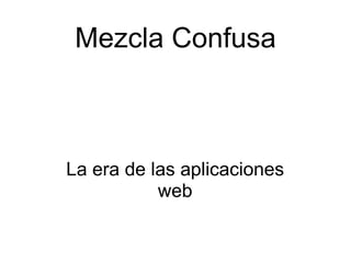 Mezcla Confusa La era de las aplicaciones web 