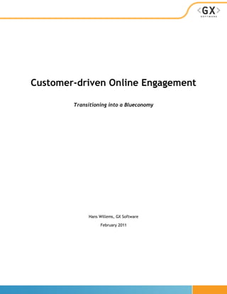 Customer-driven Online Engagement

        Transitioning into a Blueconomy




             Hans Willems, GX Software

                  February 2011
 