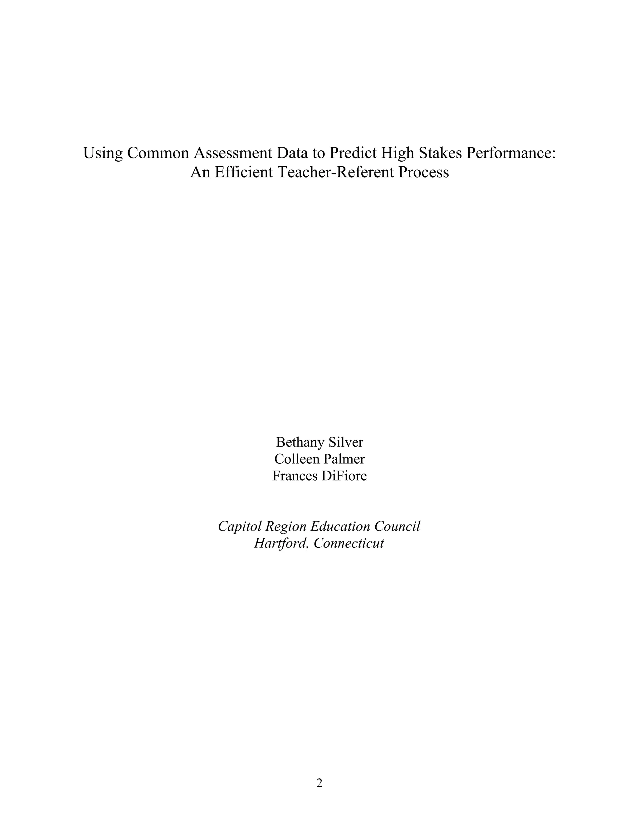 Using Common Assessment Data to Predict High Stakes Performance:
An Efficient Teacher-Referent Process
Bethany Silver
Colleen Palmer
Frances DiFiore
Capitol Region Education Council
Hartford, Connecticut
2
 