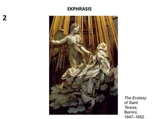 EKPHRASIS
The Ecstasy
of Saint
Teresa,
Bernini,
1647–1652
2
 