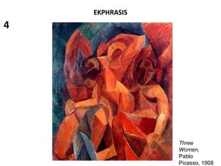 EKPHRASIS
Three
Women,
Pablo
Picasso, 1908
4
 