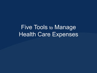 Five Tools to Manage
Health Care Expenses
 