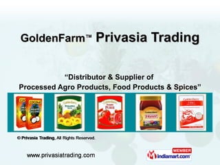 GoldenFarm ™   Privasia Trading  “ Distributor & Supplier of  Processed Agro Products, Food Products & Spices” 