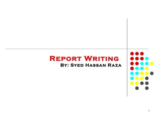 Report Writing
By: Sy ed Hassan R aza

1

 