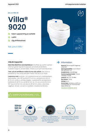 Villa®
9020
Välj din kapacitet
Med Villa 9020 finns latrinbehållaren (medföljer ej) utanför toaletten
vilket kan ge kan di...