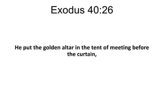 Exodus 40:26

He put the golden altar in the tent of meeting before
the curtain,

 