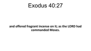 Exodus 40:27

and offered fragrant incense on it; as the LORD had
commanded Moses.

 