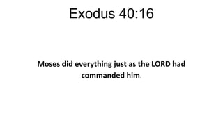 Exodus 40:16

Moses did everything just as the LORD had
commanded him.

 
