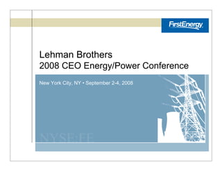 Lehman Brothers
2008 CEO Energy/Power Conference
New York City, NY • September 2-4, 2008




NYSE:FE
 