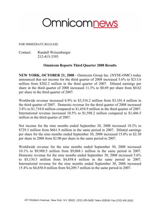FOR IMMEDIATE RELEASE

Contact:    Randall Weisenburger
            212-415-3393

                Omnicom Reports Third Quarter 2008 Results

NEW YORK, OCTOBER 21, 2008 - Omnicom Group Inc. (NYSE-OMC) today
announced that net income for the third quarter of 2008 increased 5.6% to $213.6
million from $202.2 million in the third quarter of 2007. Diluted earnings per
share in the third quarter of 2008 increased 11.3% to $0.69 per share from $0.62
per share in the third quarter of 2007.

Worldwide revenue increased 6.9% to $3,316.2 million from $3,101.4 million in
the third quarter of 2007. Domestic revenue for the third quarter of 2008 increased
3.8% to $1,718.0 million compared to $1,654.9 million in the third quarter of 2007.
International revenue increased 10.5% to $1,598.2 million compared to $1,446.5
million in the third quarter of 2007.

Net income for the nine months ended September 30, 2008 increased 10.2% to
$729.3 million from $661.9 million in the same period in 2007. Diluted earnings
per share for the nine months ended September 30, 2008 increased 15.0% to $2.30
per share in 2008 from $2.00 per share in the same period in 2007.

Worldwide revenue for the nine months ended September 30, 2008 increased
10.1% to $9,988.5 million from $9,068.1 million in the same period in 2007.
Domestic revenue for the nine months ended September 30, 2008 increased 5.6%
to $5,130.5 million from $4,858.4 million in the same period in 2007.
International revenue for the nine months ended September 30, 2008 increased
15.4% to $4,858.0 million from $4,209.7 million in the same period in 2007.
 