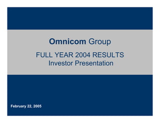 Omnicom Group
             FULL YEAR 2004 RESULTS
                Investor Presentation




February 22, 2005
 