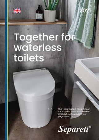 This years biggest news, though
the smallest toilet. You can read
all about our tiny master on
page 12 and 13.
Together for
waterless
toilets
 