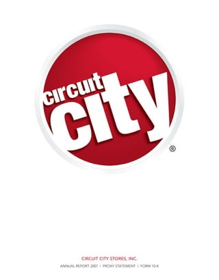 CIRCUIT CITY STORES, INC.
ANNUAL REPORT 2007 | PROXY STATEMENT | FORM 10-K
 