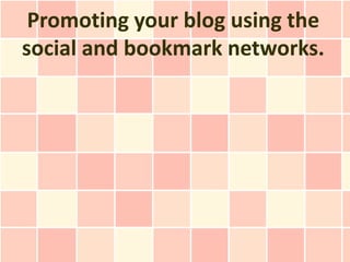 Promoting your blog using the
social and bookmark networks.
 