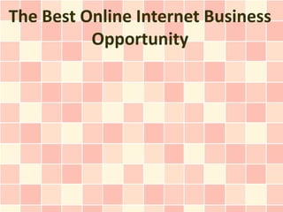 The Best Online Internet Business
          Opportunity
 