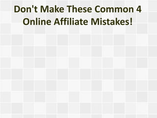Don't Make These Common 4
 Online Affiliate Mistakes!
 