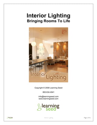 Interior Lighting Page i of 16
Interior Lighting
Bringing Rooms To Life
Copyright © 2008 Learning Seed
800.634.4941
info@learningseed.com
www.learningseed.com
 