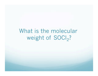 What is the molecular
  weight of SOCl2?
 