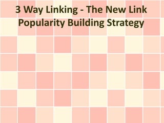 3 Way Linking - The New Link
 Popularity Building Strategy
 