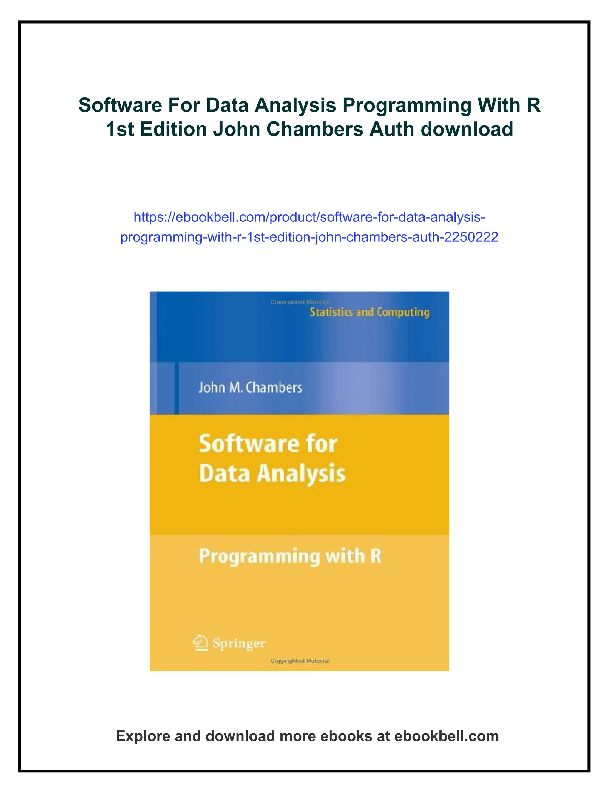Software For Data Analysis Programming With R 1st Edition John Chambers Auth download https://ebookbell.com/product/software-for-data-analysis- programming-with-r-1st-edition-john-chambers-auth-2250222 Explore and download more ebooks at ebookbell.com 