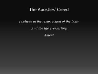 The Apostles’ Creed

I believe in the resurrection of the body
        And the life everlasting
                 Amen!
 