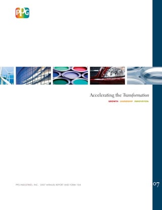Accelerating the Transformation
                                                                 GROWTH LEADERSHIP INNOVATION




                                                                                                07
PPG INDUSTRIES, INC. 2007 ANNUAL REPORT AND FORM 10-K
 