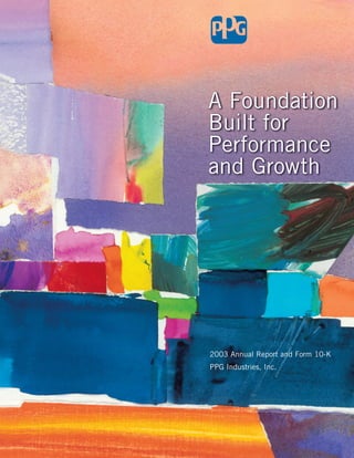 A Foundation
Built for
Performance
and Growth




2003 Annual Report and Form 10-K
PPG Industries, Inc.
 