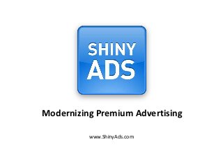 Modernizing Premium Advertising

          www.ShinyAds.com
 