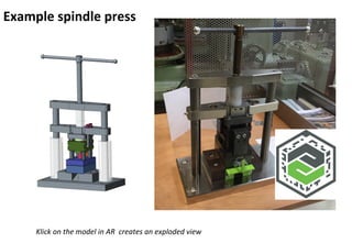 Klick	on	the	model	in	AR		creates	an	exploded	view		
Example	spindle	press		
 