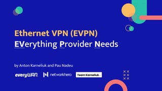 Ethernet VPN (EVPN)
EVerything Provider Needs
by Anton Karneliuk and Pau Nadeu
 