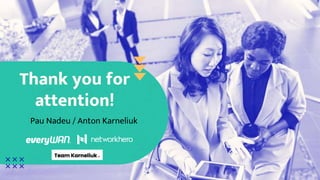 Thank you for
attention!
Pau Nadeu / Anton Karneliuk
 
