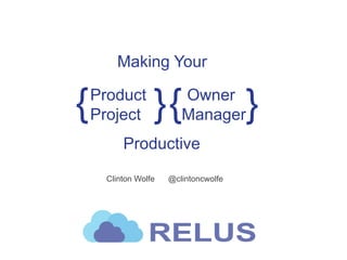 Product Owner
Project Manager
Clinton Wolfe @clintoncwolfe
Productive
Making Your
{ {} }
 