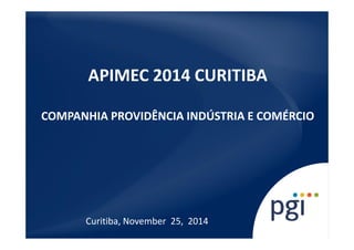 APIMEC 2014 CURITIBA 
COMPANHIA PROVIDÊNCIA INDÚSTRIA E COMÉRCIO 
Curitiba, November 25, 2014 
 