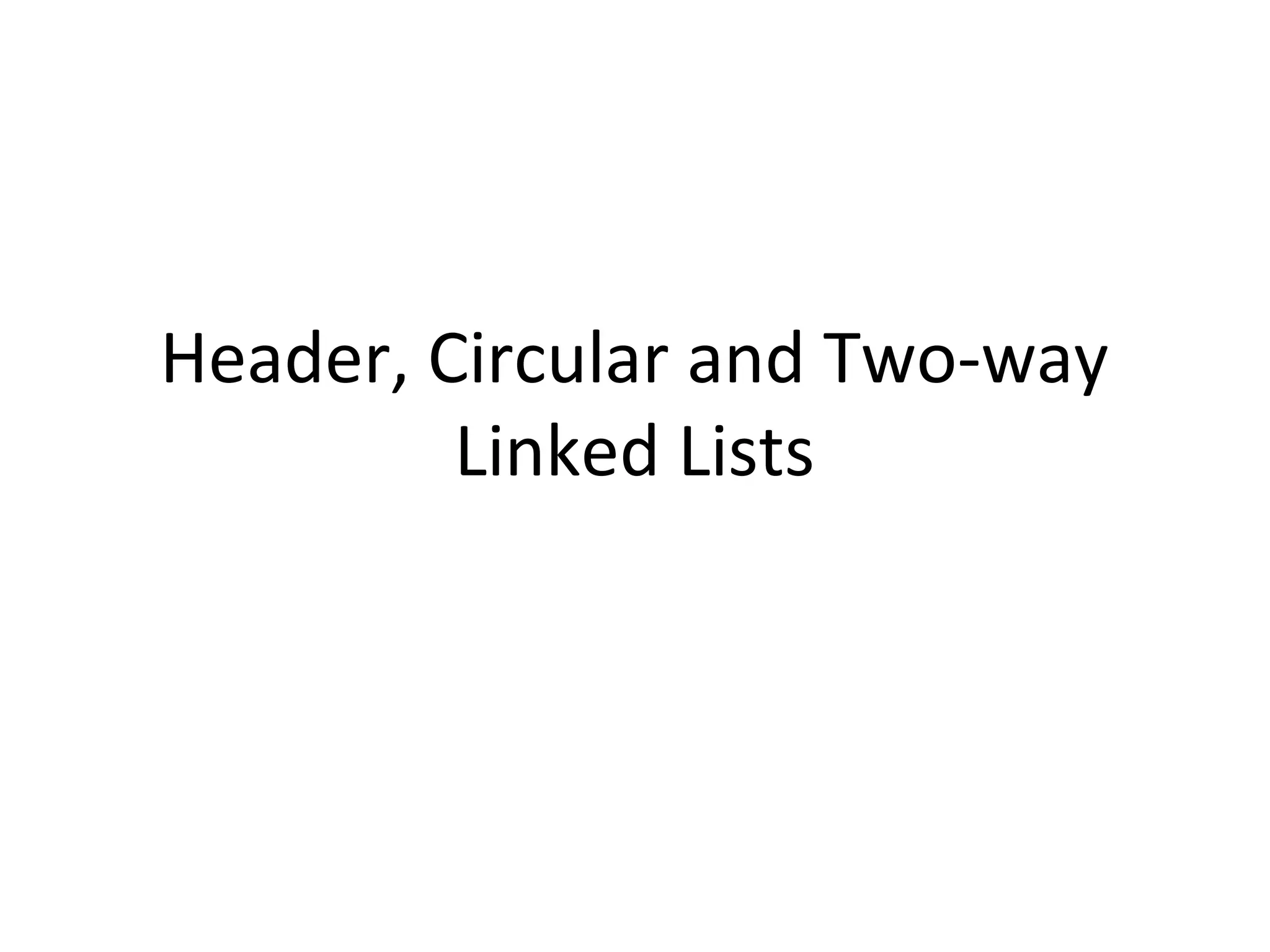Header, Circular and Two-way Linked Lists 