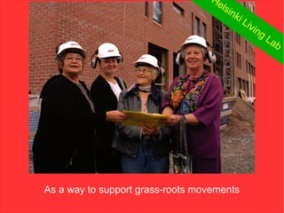 He
                                    lsi
                                       nk
                                         iL
                                           ivi
                                               ng
                                                  La
                                                    b




As a way to support grass-roots movements
 