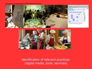 Pictures by Andrea Botero-ARKI Research Group




                   Identification of relevant practices
                     (digital media, tools, services)
 