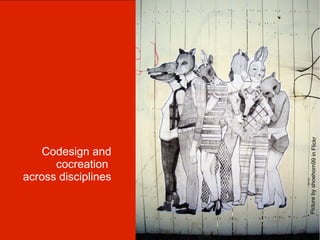 Picture by shoehorn99 in Flickr
    Codesign and
      cocreation
across disciplines
 