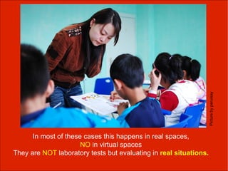 Picture by peruisay
      In most of these cases this happens in real spaces,
                      NO in virtual spaces
They are NOT laboratory tests but evaluating in real situations.
 