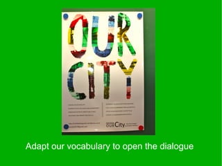 Adapt our vocabulary to open the dialogue
 
