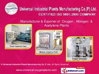 © Universal Industrial Plants Manufacturing Co. P. Ltd., All Rights Reserved
www.universal-oxygenplants.com
Manufacturer & Exporter of Oxygen , Nitrogen &
Acetylene Plants
 